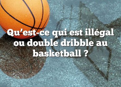 Qu’est-ce qui est illégal ou double dribble au basketball ?